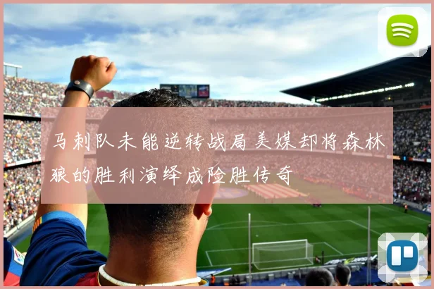马刺队未能逆转战局美媒却将森林狼的胜利演绎成险胜传奇